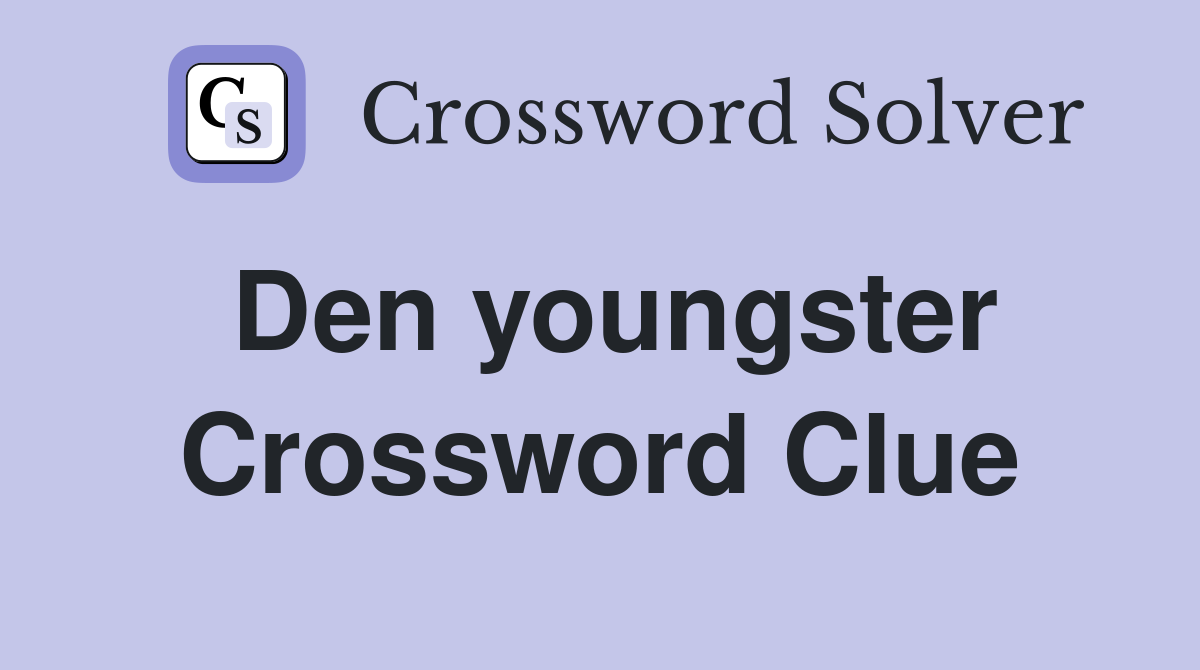 Den youngster Crossword Clue