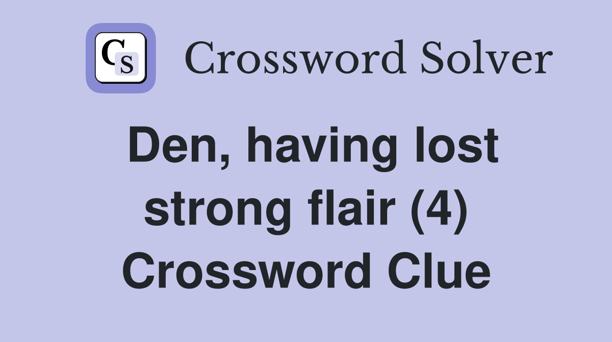 Den, having lost strong flair (4) Crossword Clue