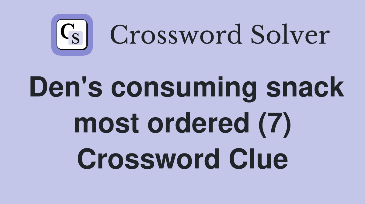 Den's consuming snack most ordered (7) Crossword Clue