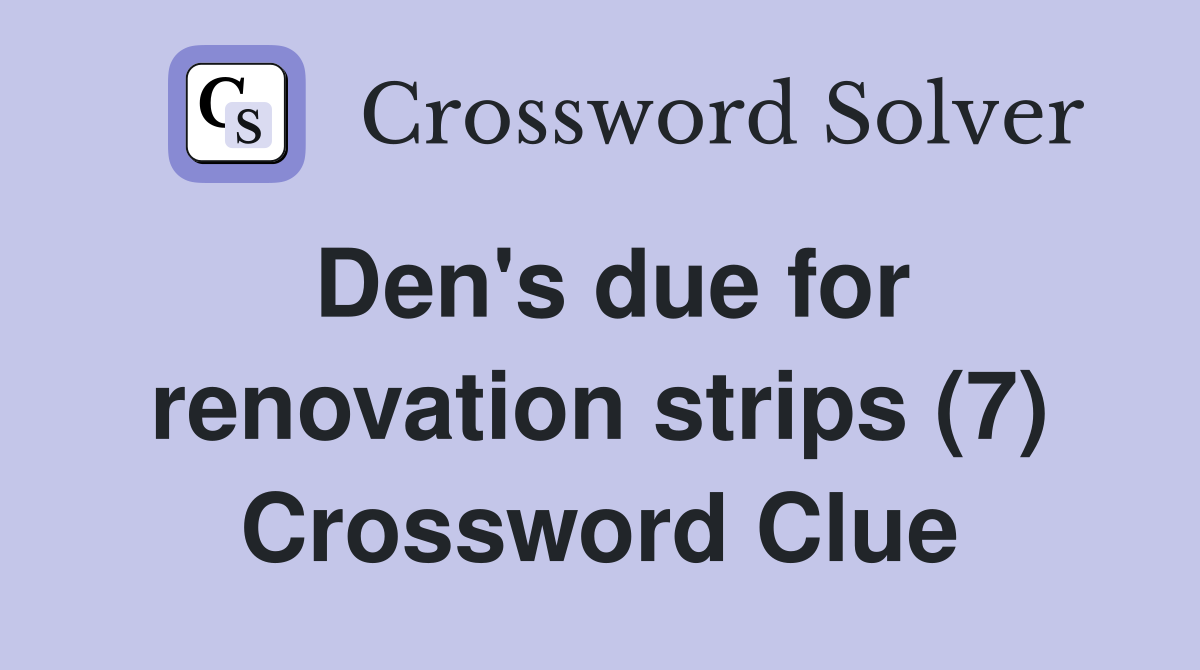 Den's due for renovation strips (7) Crossword Clue