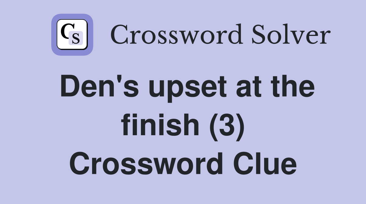 Den's upset at the finish (3) Crossword Clue