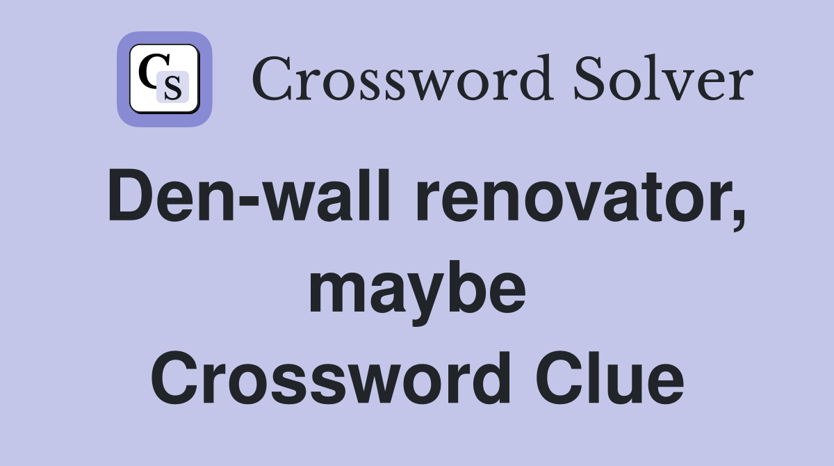Den-wall renovator, maybe Crossword Clue