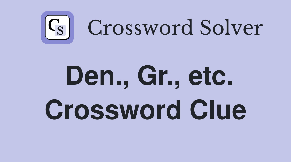 Den., Gr., etc. Crossword Clue
