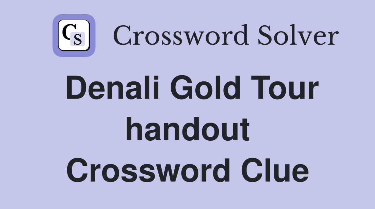 Denali Gold Tour handout Crossword Clue