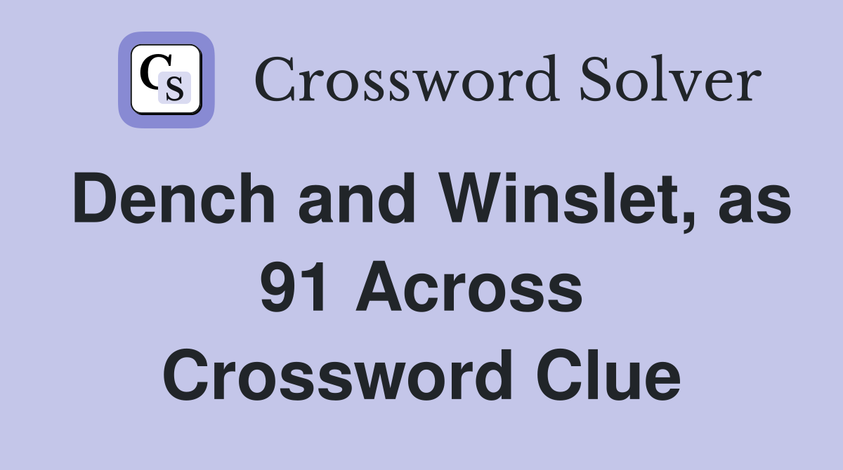 Dench and Winslet, as 91 Across Crossword Clue
