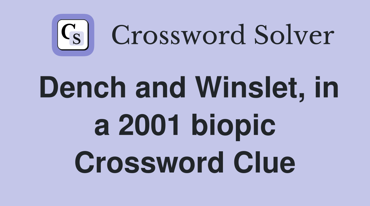 Dench and Winslet, in a 2001 biopic Crossword Clue