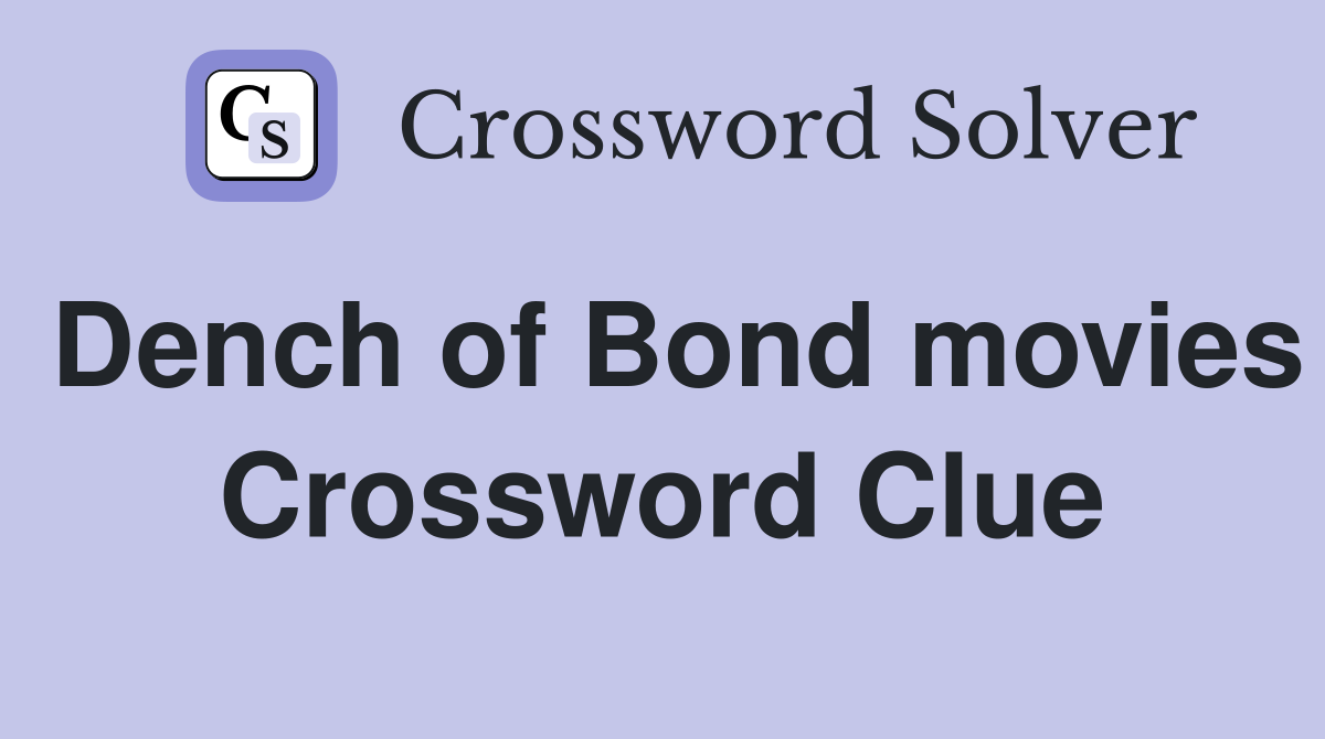 Dench of Bond movies Crossword Clue