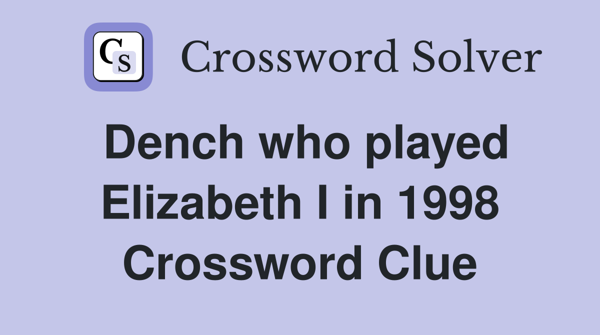 Dench who played Elizabeth I in 1998 Crossword Clue