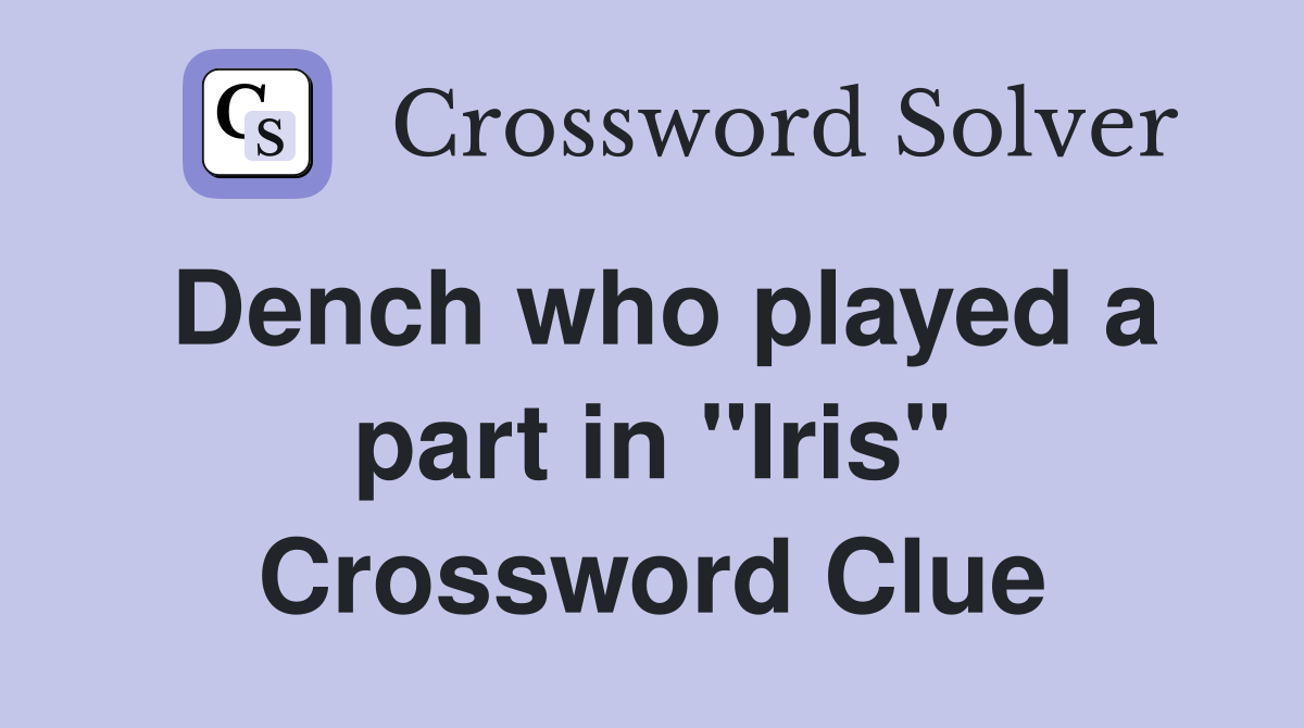 Dench who played a part in "Iris" Crossword Clue