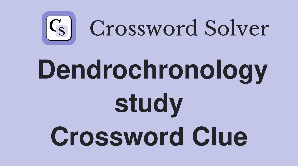 Dendrochronology study Crossword Clue
