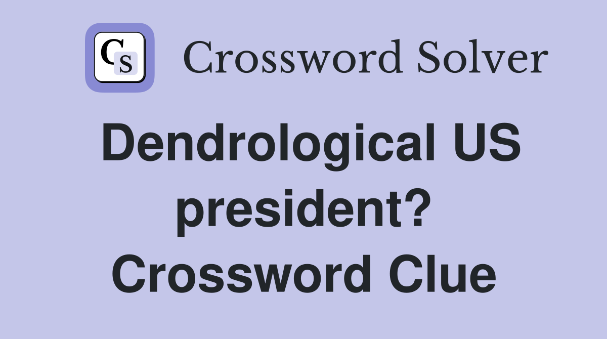 Dendrological US president? Crossword Clue