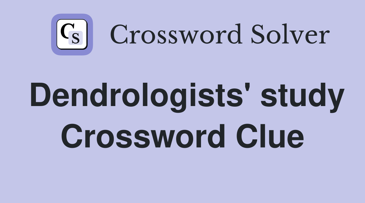 Dendrologists' study Crossword Clue