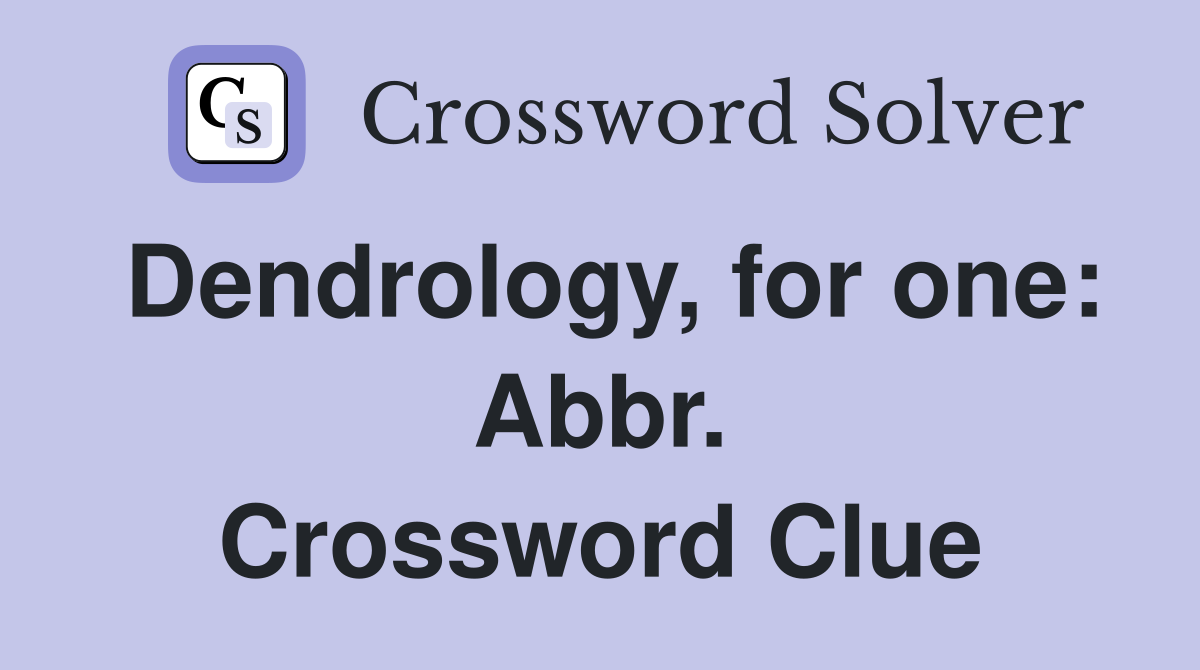 Dendrology, for one: Abbr. Crossword Clue