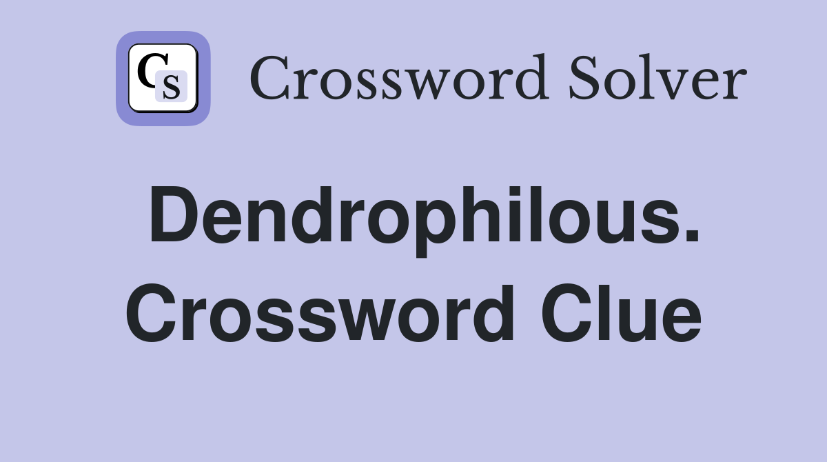 Dendrophilous. Crossword Clue