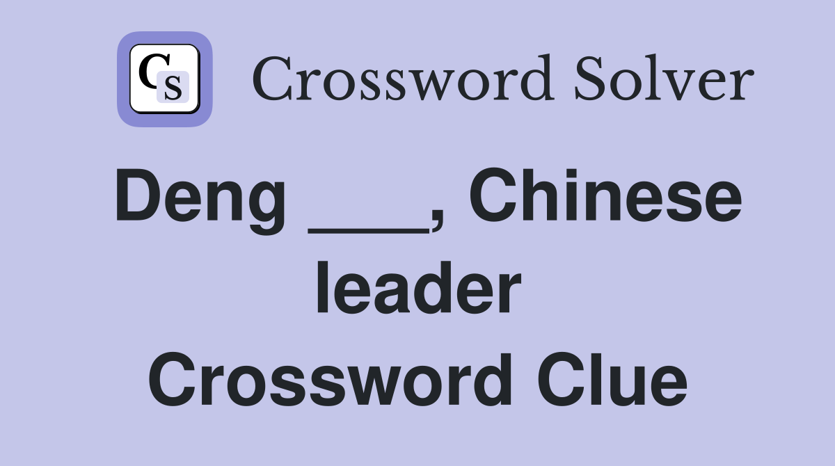 Deng ___, Chinese leader Crossword Clue