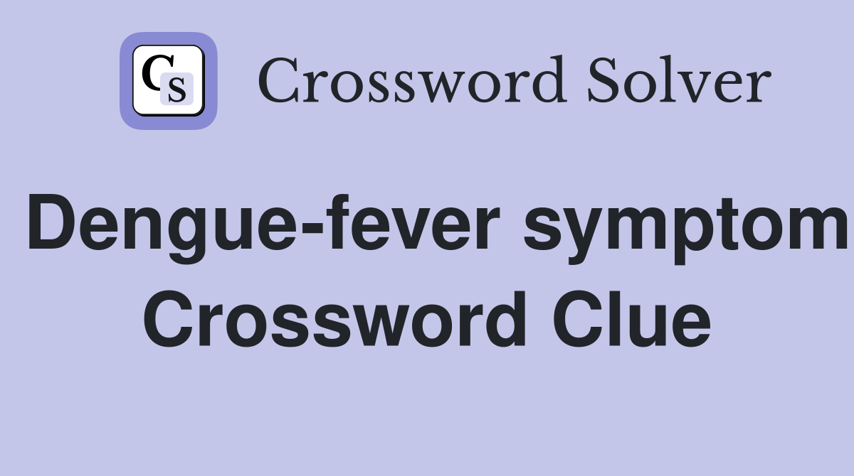 Dengue-fever symptom Crossword Clue
