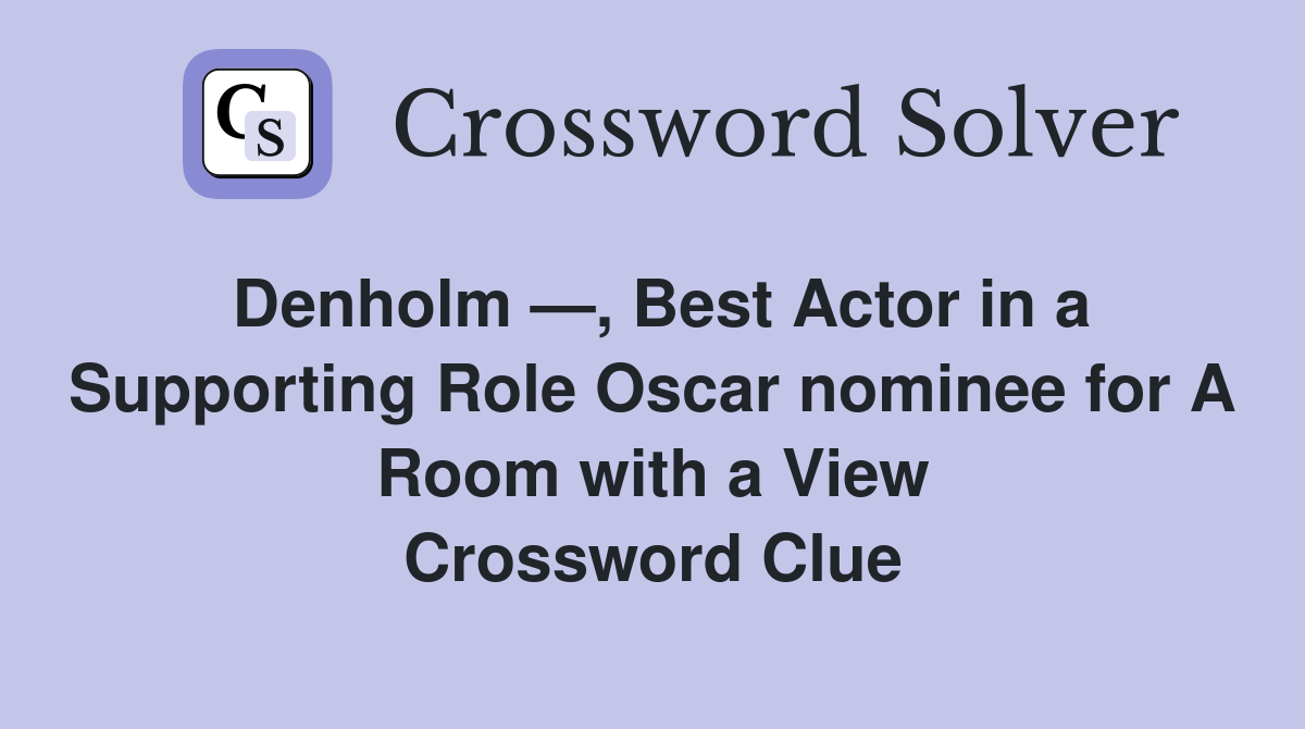 Denholm —, Best Actor in a Supporting Role Oscar nominee for A Room with a View Crossword Clue
