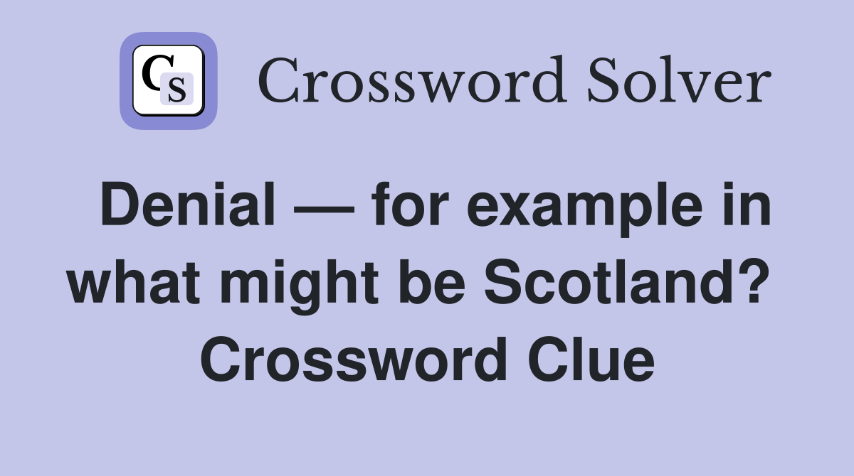 Denial — for example in what might be Scotland?  Crossword Clue