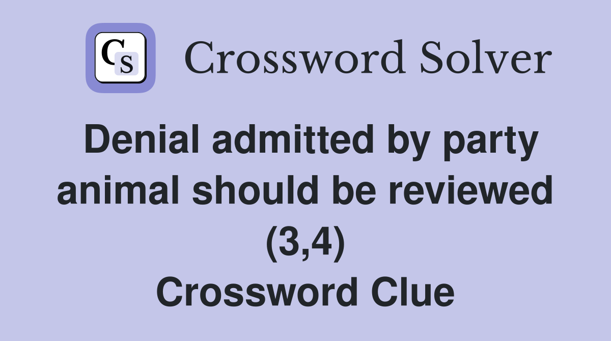 Denial admitted by party animal should be reviewed (3,4) Crossword Clue