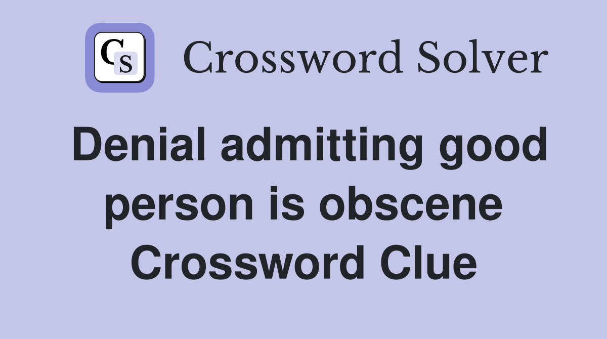 Denial admitting good person is obscene Crossword Clue