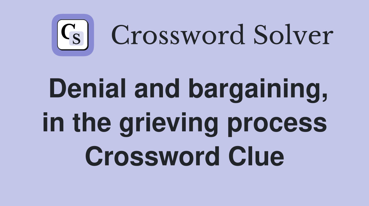 Denial and bargaining, in the grieving process Crossword Clue