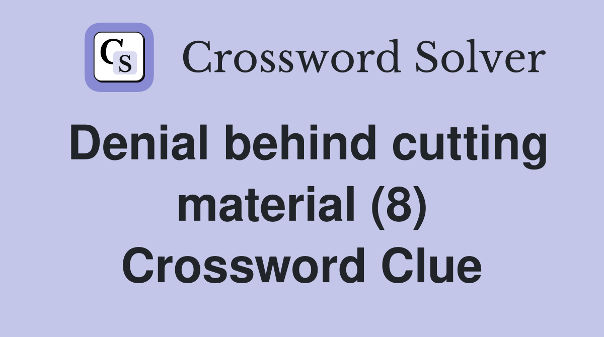 Denial behind cutting material (8) Crossword Clue