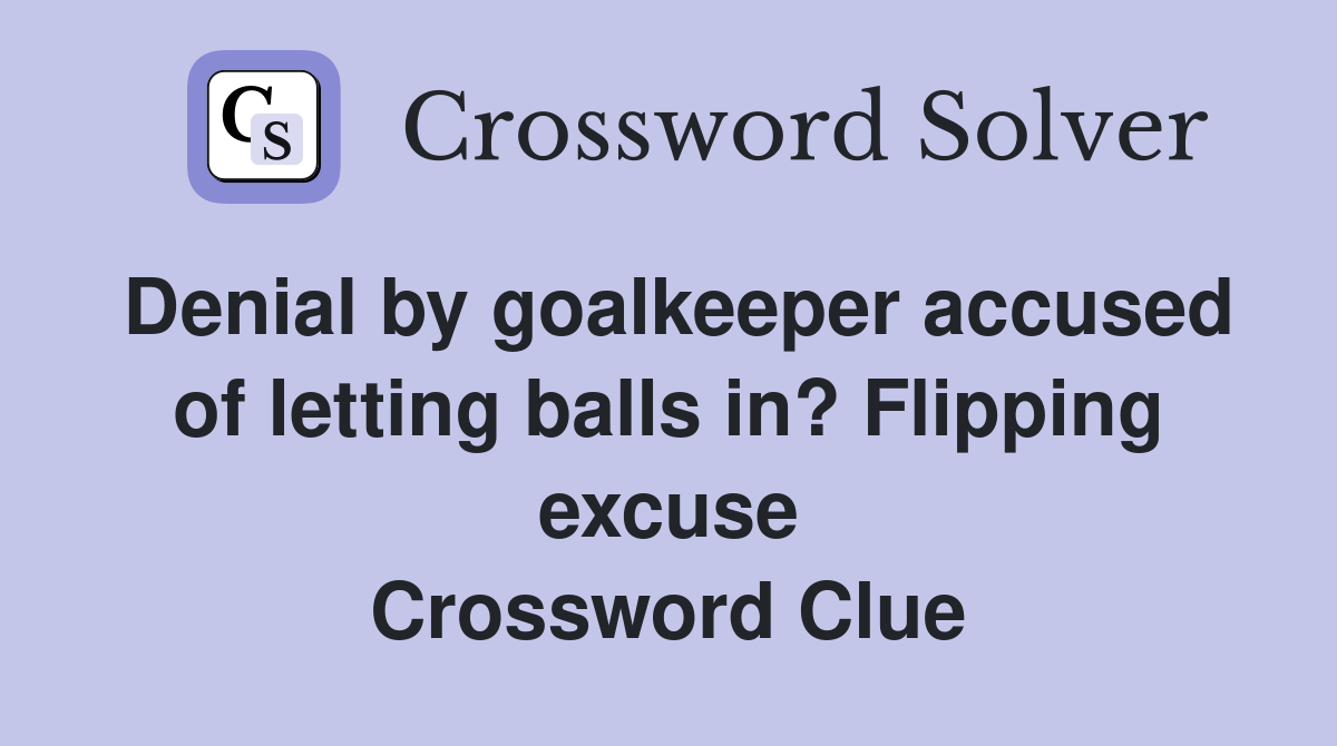 Denial by goalkeeper accused of letting balls in? Flipping excuse Crossword Clue