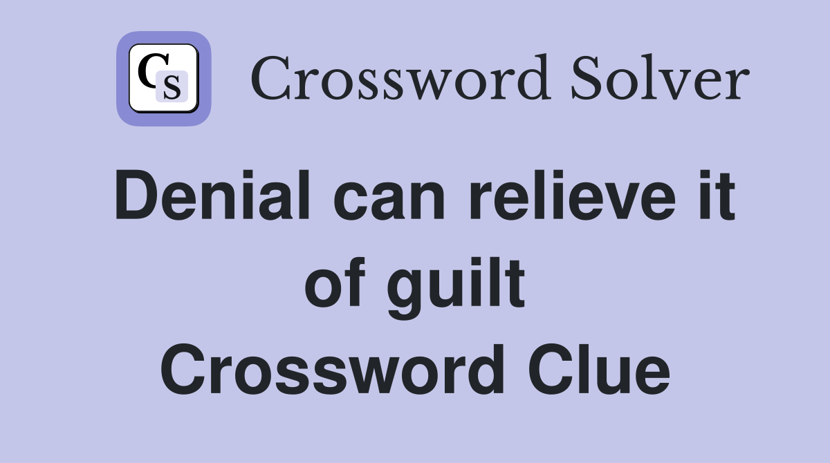 Denial can relieve it of guilt Crossword Clue