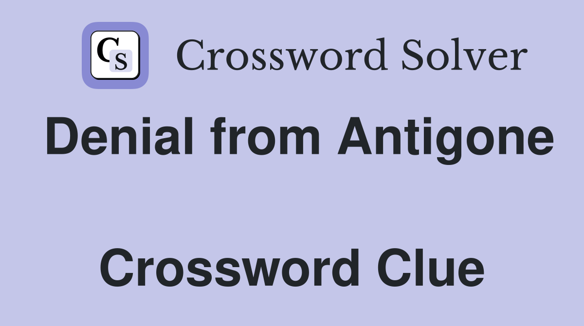 Denial from Antigone  Crossword Clue