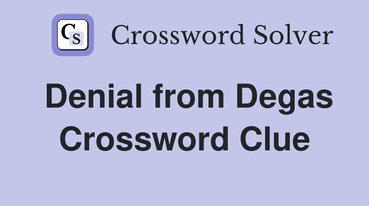 Denial from Degas Crossword Clue