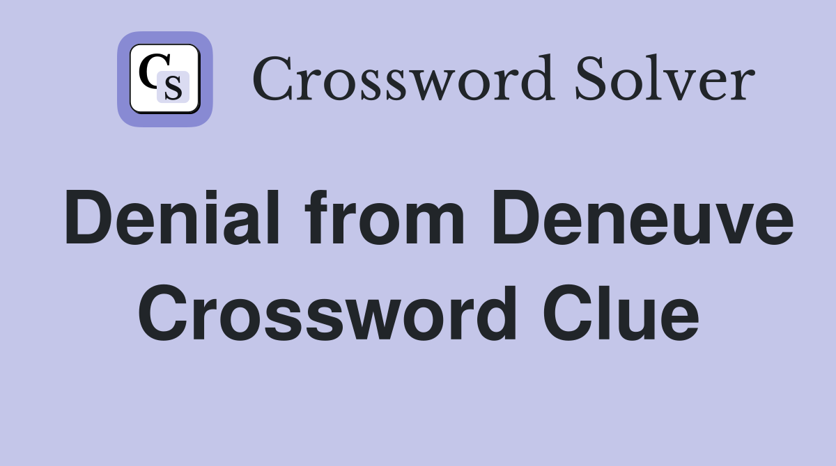 Denial from Deneuve Crossword Clue