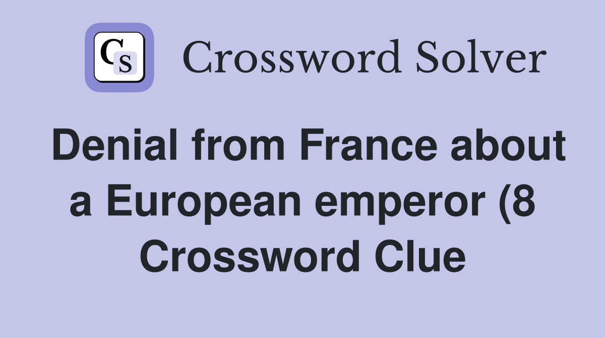 Denial from France about a European emperor (8) Crossword Clue Denial from France about a European emperor (8) Crossword Clue