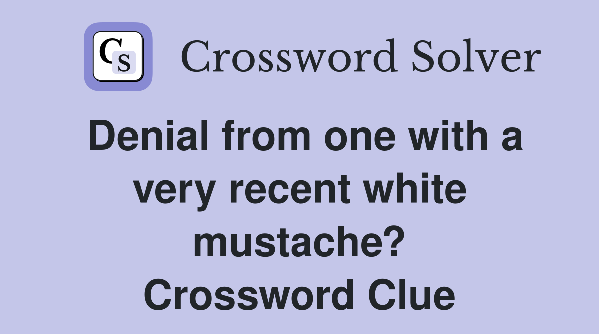Denial from one with a very recent white mustache? Crossword Clue