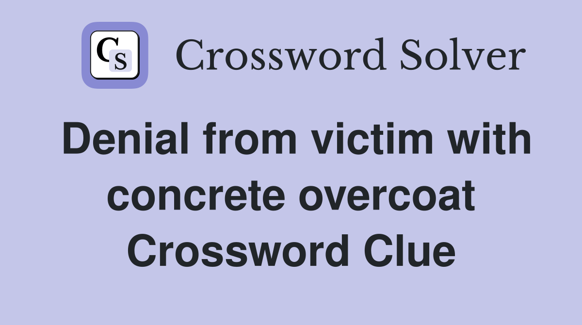 Denial from victim with concrete overcoat Crossword Clue
