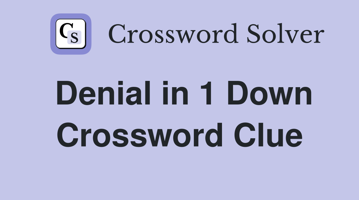 Denial in 1 Down Crossword Clue