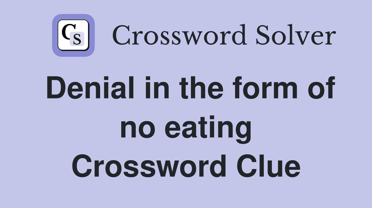 Denial in the form of no eating Crossword Clue