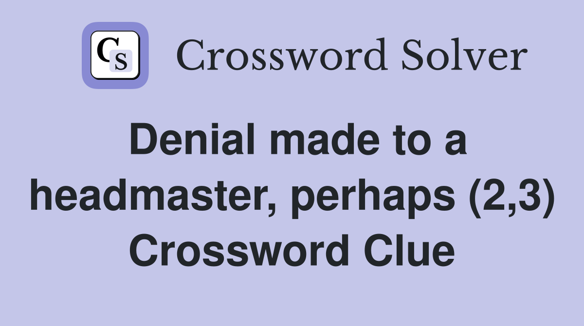 Denial made to a headmaster, perhaps (2,3) Crossword Clue