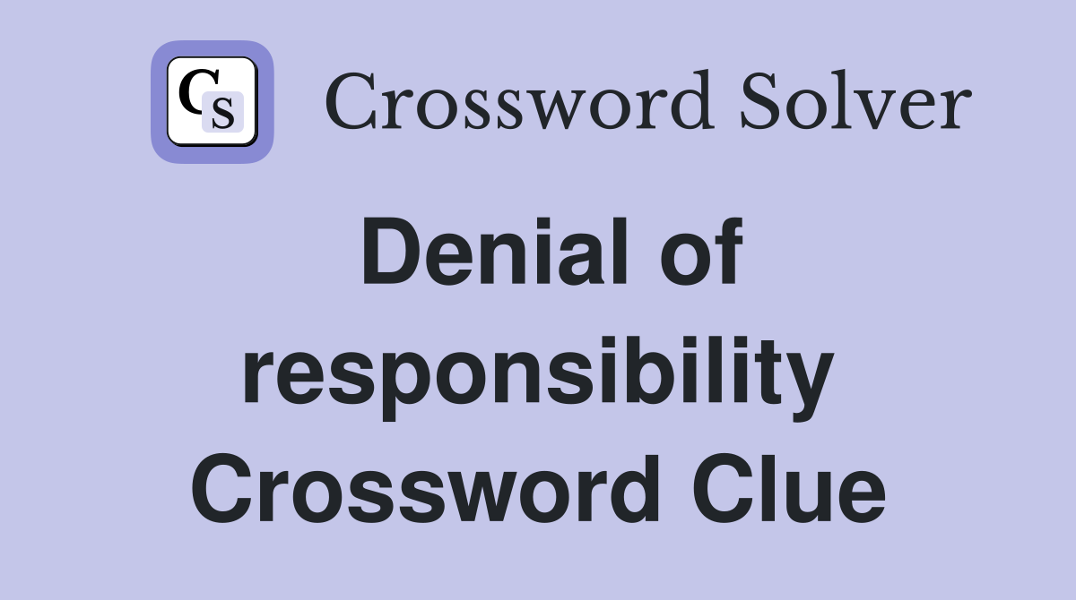 Denial of responsibility Crossword Clue