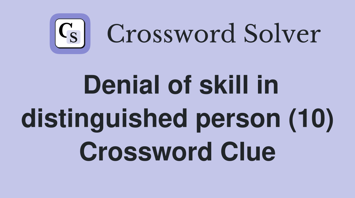 Denial of skill in distinguished person (10) Crossword Clue