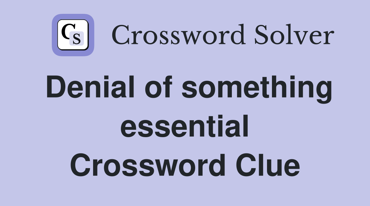 Denial of something essential Crossword Clue