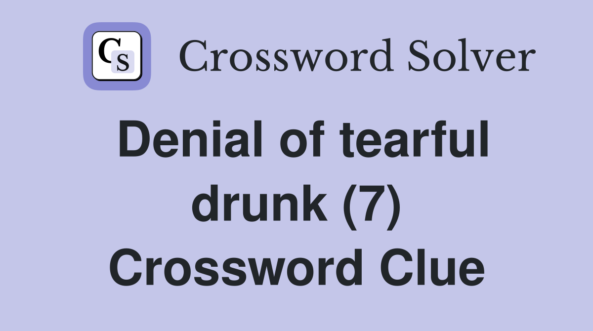 Denial of tearful drunk (7) Crossword Clue