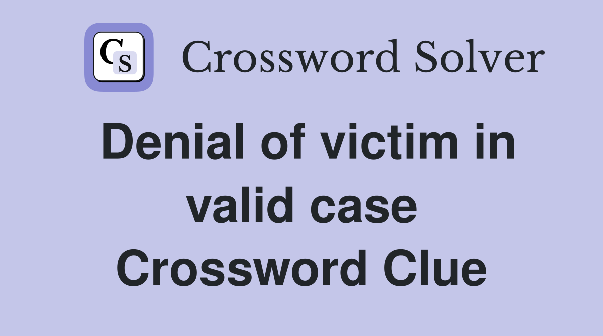 Denial of victim in valid case Crossword Clue