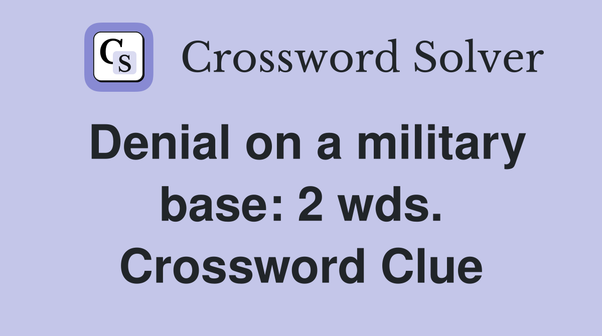 Denial on a military base: 2 wds. Crossword Clue