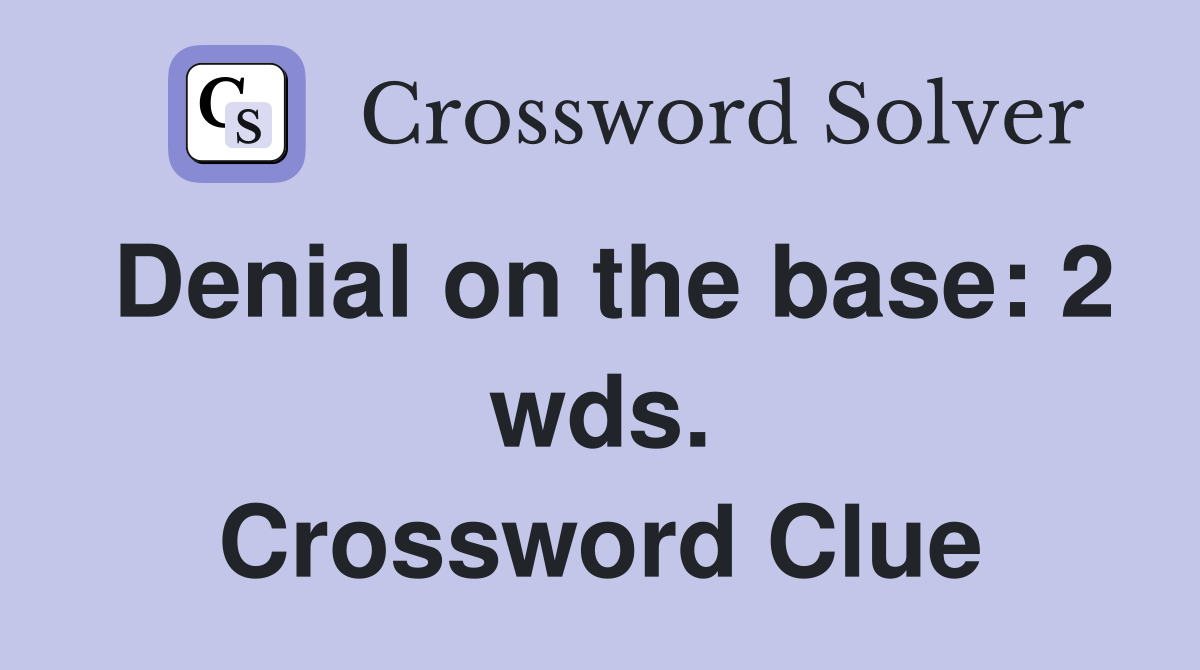 Denial on the base: 2 wds. Crossword Clue