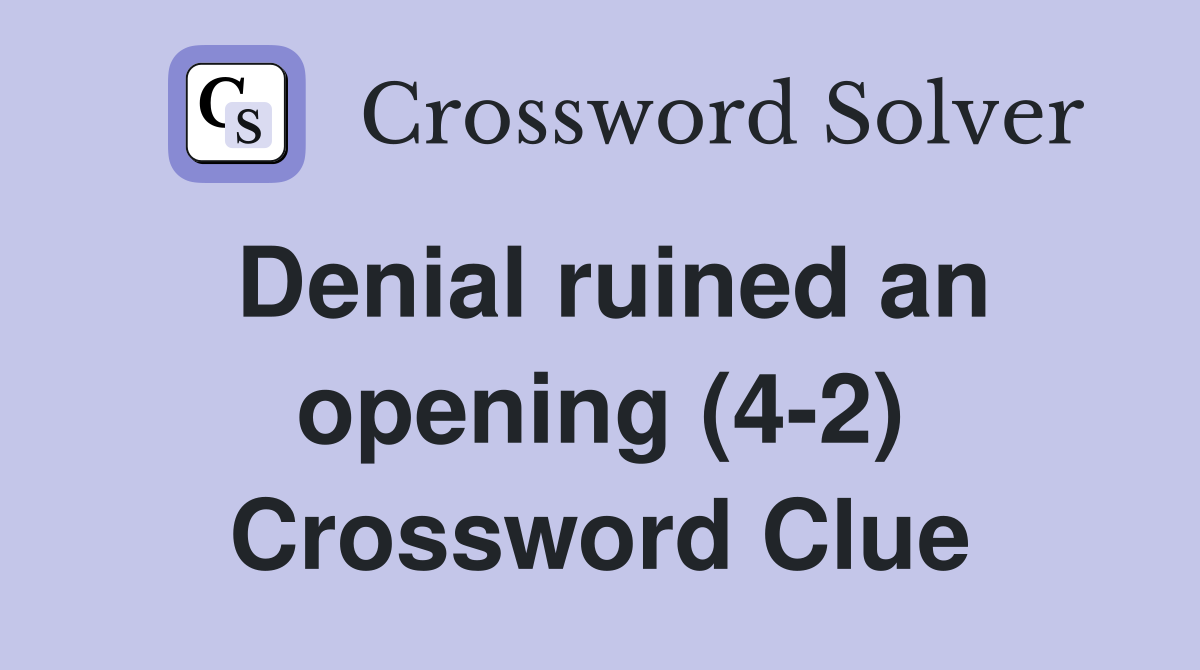 Denial ruined an opening (4-2) Crossword Clue