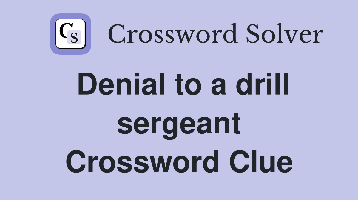 Denial to a drill sergeant Crossword Clue