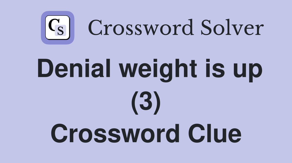 Denial weight is up (3) Crossword Clue