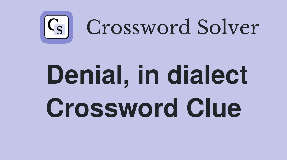 Denial, in dialect Crossword Clue