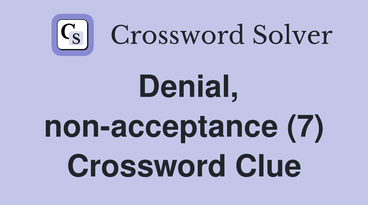 Denial non acceptance (7) Crossword Clue Answers Crossword Solver