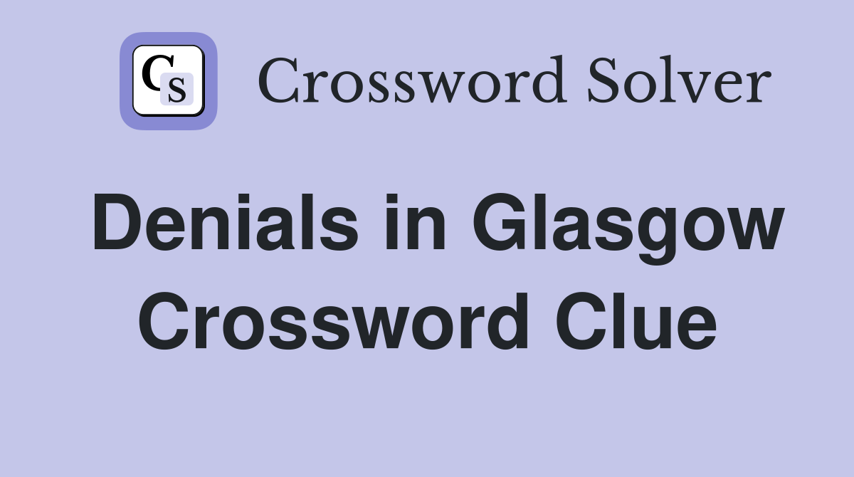 Denials in Glasgow Crossword Clue